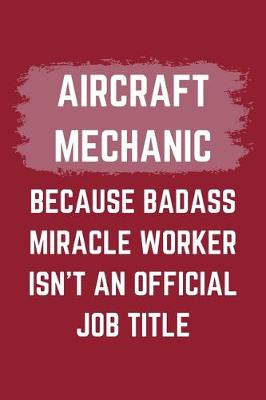 Book cover for Aircraft Mechanic Because Badass Miracle Worker Isn't An Official Job Title