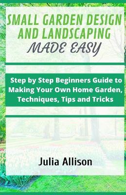 Book cover for Small Garden Design and Landscaping Made Easy