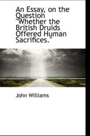 Cover of An Essay, on the Question Whether the British Druids Offered Human Sacrifices.