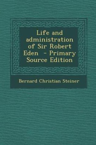 Cover of Life and Administration of Sir Robert Eden