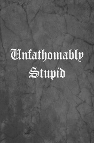 Cover of Unfathomably Stupid