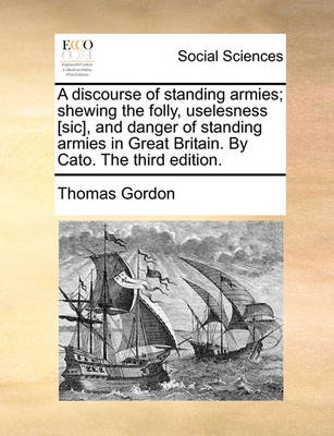 Book cover for A Discourse of Standing Armies; Shewing the Folly, Uselesness [sic], and Danger of Standing Armies in Great Britain. by Cato. the Third Edition.