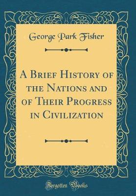 Book cover for A Brief History of the Nations and of Their Progress in Civilization (Classic Reprint)