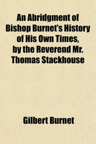 Cover of An Abridgment of Bishop Burnet's History of His Own Times, by the Reverend Mr. Thomas Stackhouse