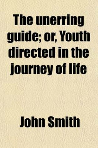 Cover of The Unerring Guide; Or, Youth Directed in the Journey of Life