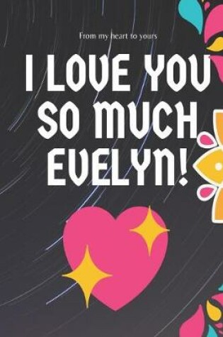 Cover of I love you so much Evelyn Notebook Gift For Women and Girls