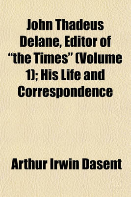 Book cover for John Thadeus Delane, Editor of the Times (Volume 1); His Life and Correspondence