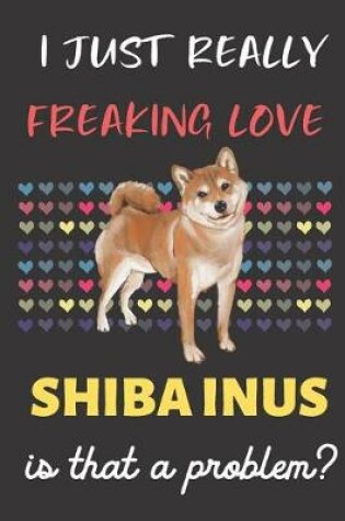 Cover of I Just Really Freaking Love Shiba Inus. Is That A Problem?