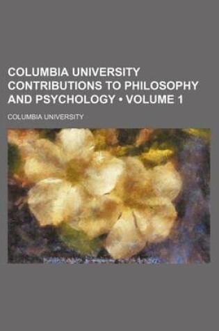 Cover of Columbia University Contributions to Philosophy and Psychology (Volume 1)