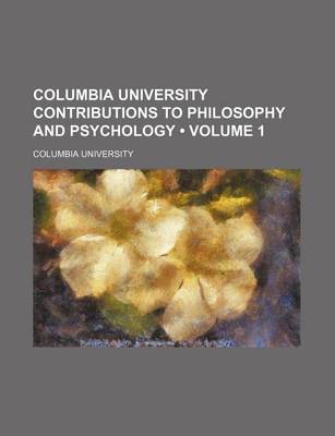 Book cover for Columbia University Contributions to Philosophy and Psychology (Volume 1)