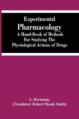 Book cover for Experimental Pharmacology A Hand-Book Of Methods For Studying The Physiological Actions Of Drugs