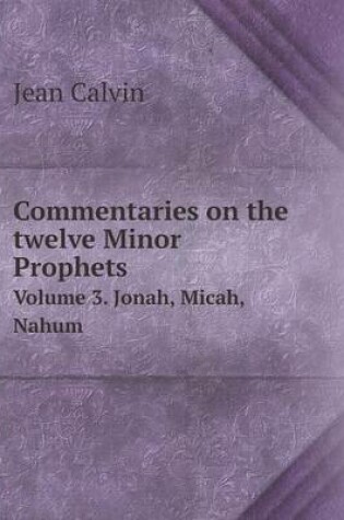 Cover of Commentaries on the twelve Minor Prophets Volume 3. Jonah, Micah, Nahum