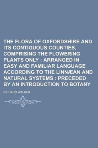 Cover of The Flora of Oxfordshire and Its Contiguous Counties, Comprising the Flowering Plants Only