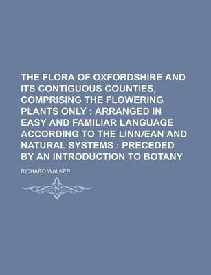 Book cover for The Flora of Oxfordshire and Its Contiguous Counties, Comprising the Flowering Plants Only