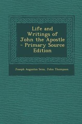Cover of Life and Writings of John the Apostle - Primary Source Edition