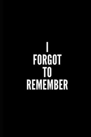 Cover of I Forget to Remember