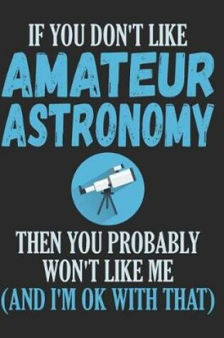 Cover of If You Don't Like Amateur Astronomy Then You Probably Won't Like Me and I'm Ok with That