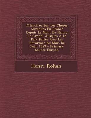 Book cover for Memoires Sur Les Choses Advenues En France Depuis La Mort de Henry Le Grand, Jusques a la Paix Faites Avec Les Reformez Au Mois de Juin 1629