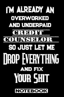 Book cover for I'm Already An Overworked And Underpaid Credit Counselor. So Just Let Me Drop Everything And Fix Your Shit!