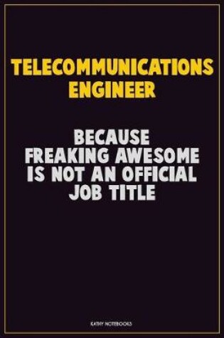 Cover of Telecommunications Engineer, Because Freaking Awesome Is Not An Official Job Title