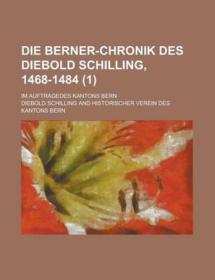 Book cover for Die Berner-Chronik Des Diebold Schilling, 1468-1484; Im Auftragedes Kantons Bern (1 )