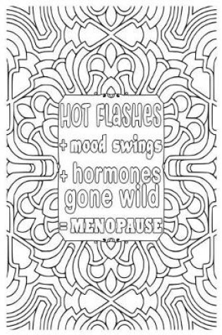 Cover of Hot Flashes + Mood Swings + Hormones Gone Wild = Menopause