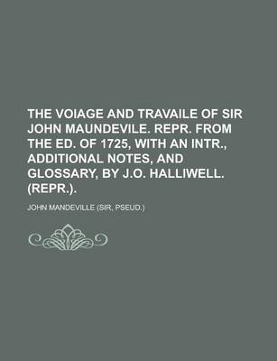 Book cover for The Voiage and Travaile of Sir John Maundevile. Repr. from the Ed. of 1725, with an Intr., Additional Notes, and Glossary, by J.O. Halliwell. (Repr.)