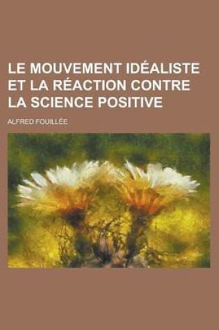 Cover of Le Mouvement Idealiste Et La Reaction Contre La Science Positive