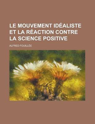 Book cover for Le Mouvement Idealiste Et La Reaction Contre La Science Positive