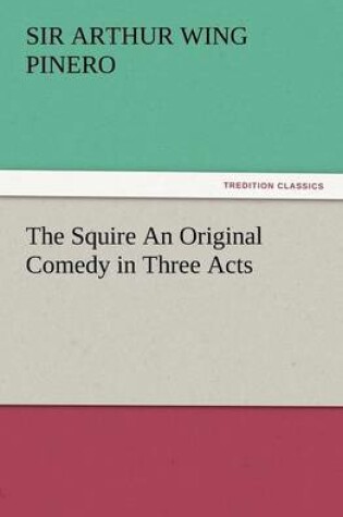 Cover of The Squire an Original Comedy in Three Acts