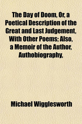 Book cover for The Day of Doom, Or, a Poetical Description of the Great and Last Judgement, with Other Poems; Also, a Memoir of the Author, Authobiography,