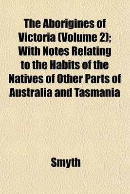 Book cover for The Aborigines of Victoria (Volume 2); With Notes Relating to the Habits of the Natives of Other Parts of Australia and Tasmania