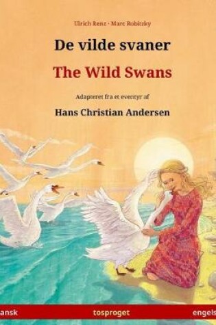 Cover of De vilde svaner - The Wild Swans. Tosproget bornebog adapteret fra et eventyr af Hans Christian Andersen (dansk - engelsk)