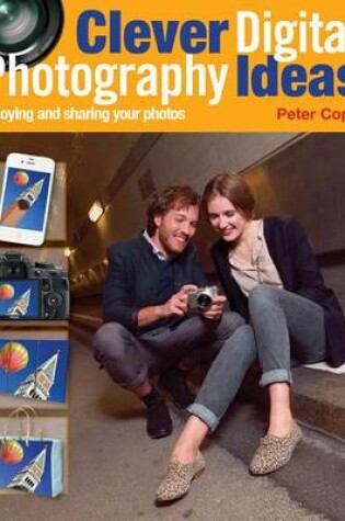 Cover of Clever Digital Photography Ideas - Enjoying and Sharing Your Photos