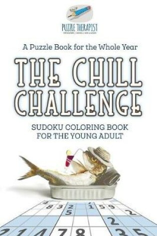 Cover of The Chill Challenge Sudoku Coloring Book for the Young Adult A Puzzle Book for the Whole Year