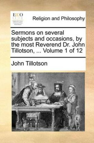 Cover of Sermons on Several Subjects and Occasions, by the Most Reverend Dr. John Tillotson, ... Volume 1 of 12