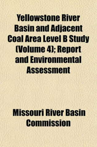 Cover of Yellowstone River Basin and Adjacent Coal Area Level B Study (Volume 4); Report and Environmental Assessment