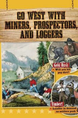 Cover of Go West with Miners, Prospectors, and Loggers