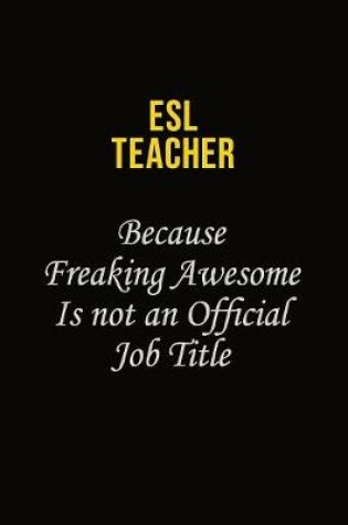Cover of ESL Teacher Because Freaking Awesome Is Not An Official Job Title