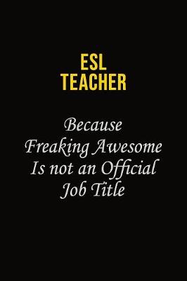Book cover for ESL Teacher Because Freaking Awesome Is Not An Official Job Title