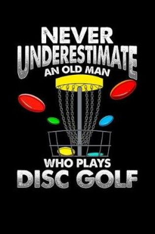 Cover of Never Underestimate an Old Man Who Plays Disc Golf