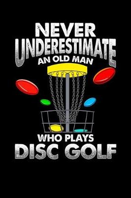 Book cover for Never Underestimate an Old Man Who Plays Disc Golf