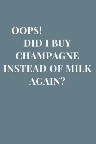Cover of Oops! Did I buy Champagne Instead Of Milk Again?