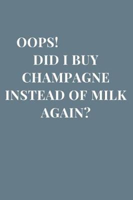 Book cover for Oops! Did I buy Champagne Instead Of Milk Again?