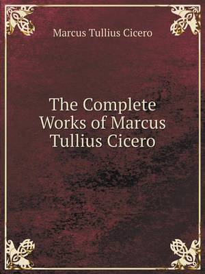 Book cover for The Complete Works of Marcus Tullius Cicero