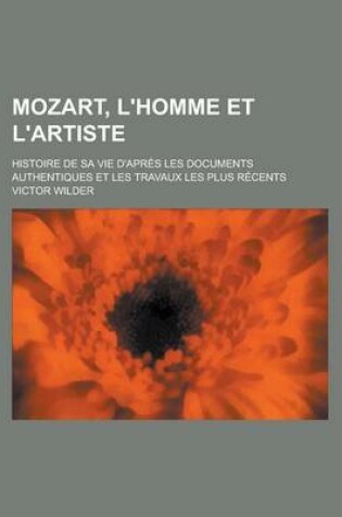 Cover of Mozart, L'Homme Et L'Artiste; Histoire de Sa Vie D'Apres Les Documents Authentiques Et Les Travaux Les Plus Recents