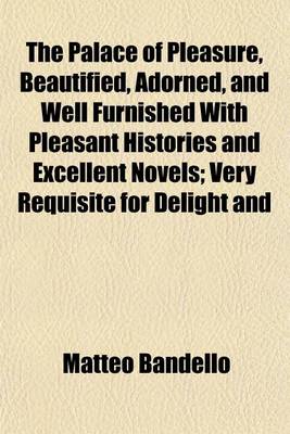 Book cover for The Palace of Pleasure, Beautified, Adorned, and Well Furnished with Pleasant Histories and Excellent Novels (Volume 2, PT. 2); Very Requisite for Delight and Profit. Chosen and Selected Out of Divers Good and Commendable Authors