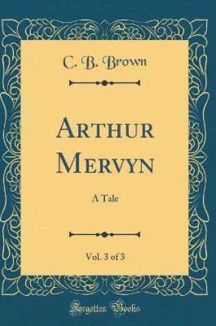 Cover of Arthur Mervyn, Vol. 3 of 3: A Tale (Classic Reprint)