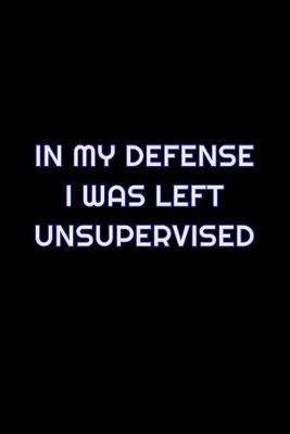 Book cover for In My Defense I Was Left Unsupervised