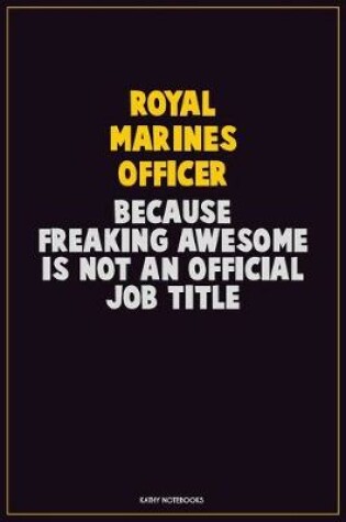 Cover of Royal Marines Officer, Because Freaking Awesome Is Not An Official Job Title